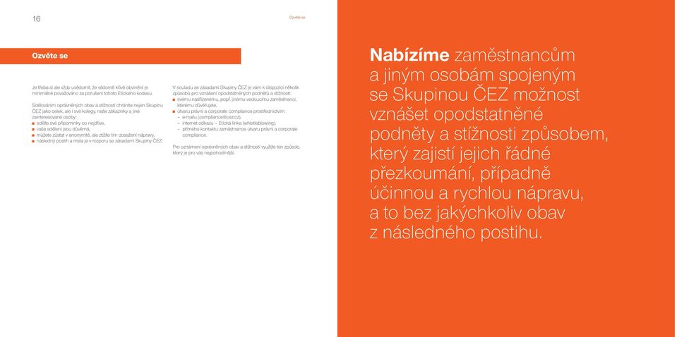 důvěrná, můžete zůstat v anonymitě, ale ztížíte tím dosažení nápravy, následný postih a msta je v rozporu se zásadami Skupiny ČEZ.