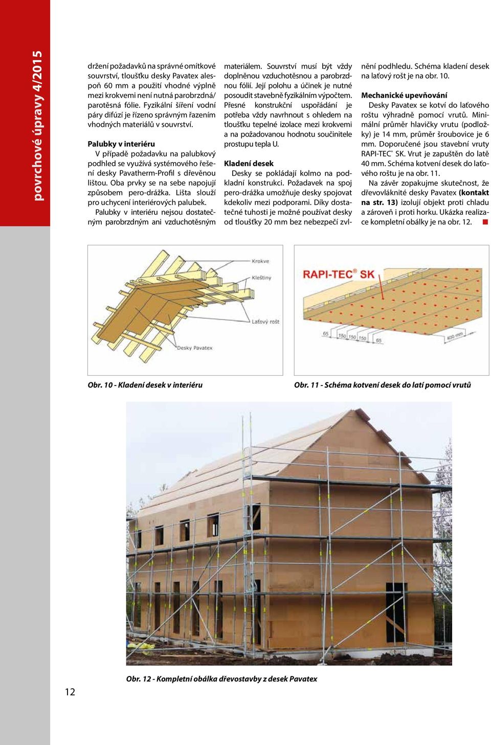 krokvemi není nutná parobrzdná/ parotěsná fólie. Fyzikální šíření vodní páry difúzí je řízeno správným řazením vhodných materiálů v souvrství.