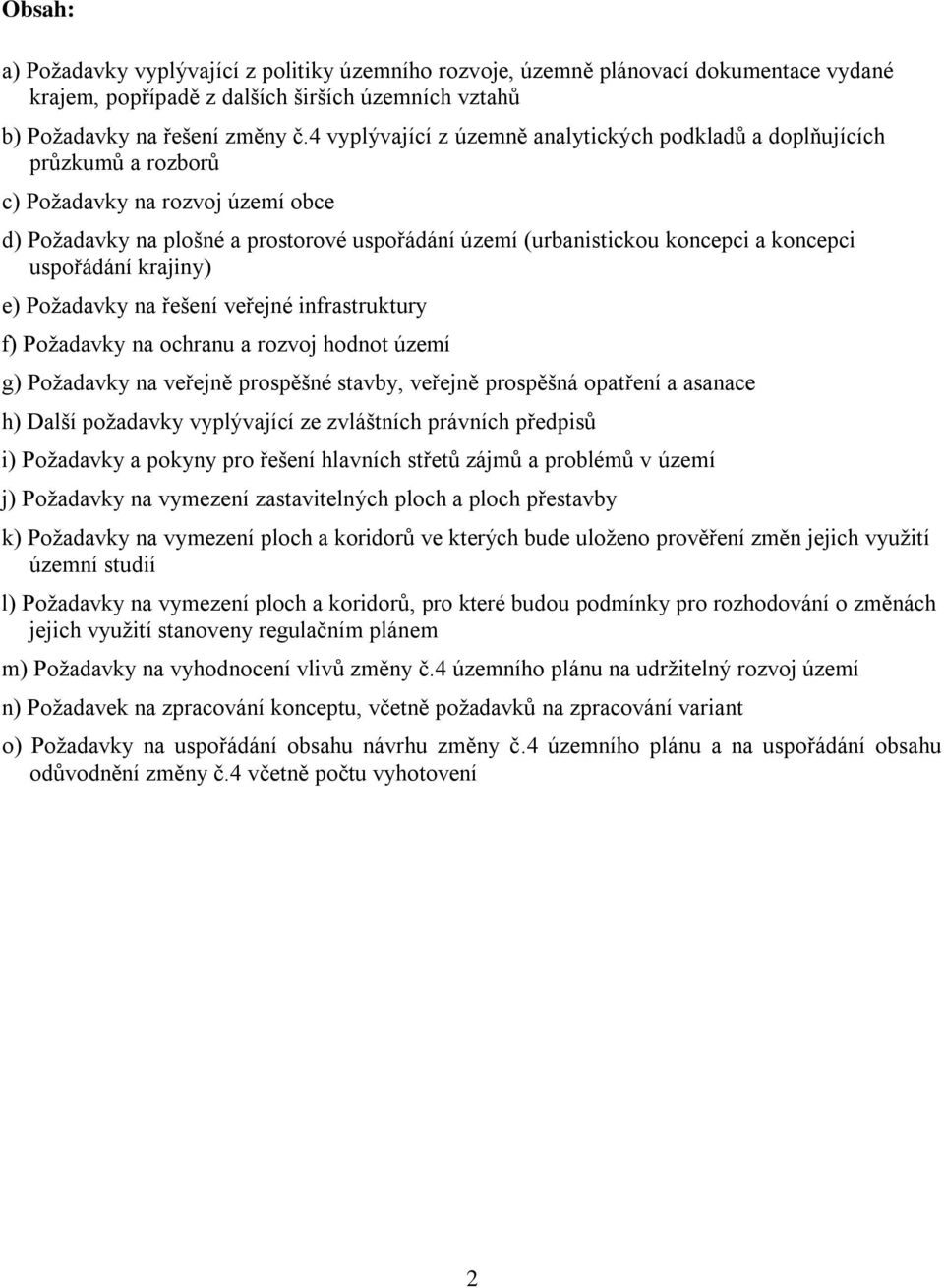 koncepci uspořádání krajiny) e) Požadavky na řešení veřejné infrastruktury f) Požadavky na ochranu a rozvoj hodnot území g) Požadavky na veřejně prospěšné stavby, veřejně prospěšná opatření a asanace
