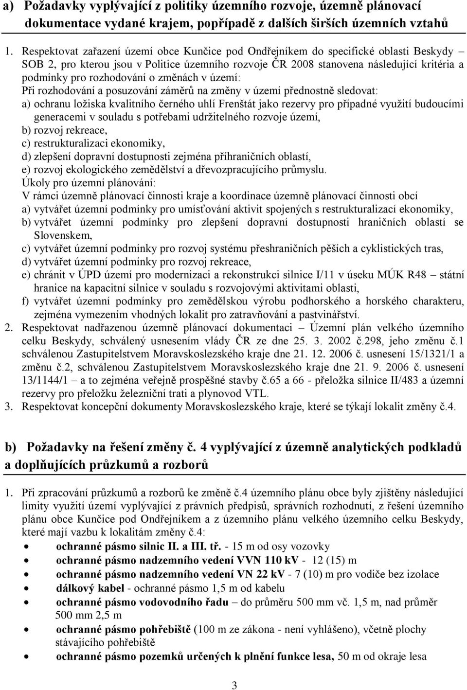 rozhodování o změnách v území: Při rozhodování a posuzování záměrů na změny v území přednostně sledovat: a) ochranu ložiska kvalitního černého uhlí Frenštát jako rezervy pro případné využití