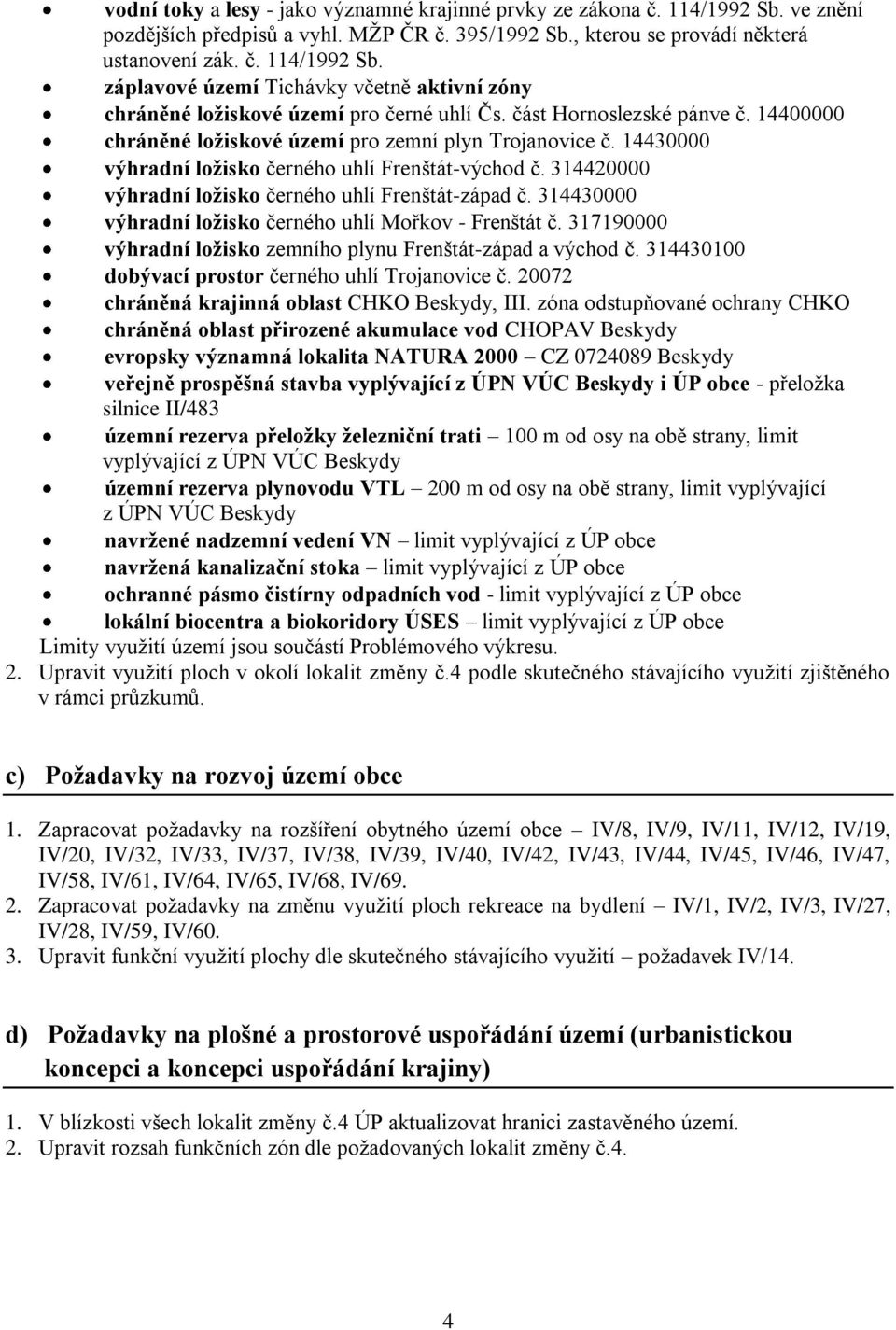 314420000 výhradní ložisko černého uhlí Frenštát-západ č. 314430000 výhradní ložisko černého uhlí Mořkov - Frenštát č. 317190000 výhradní ložisko zemního plynu Frenštát-západ a východ č.