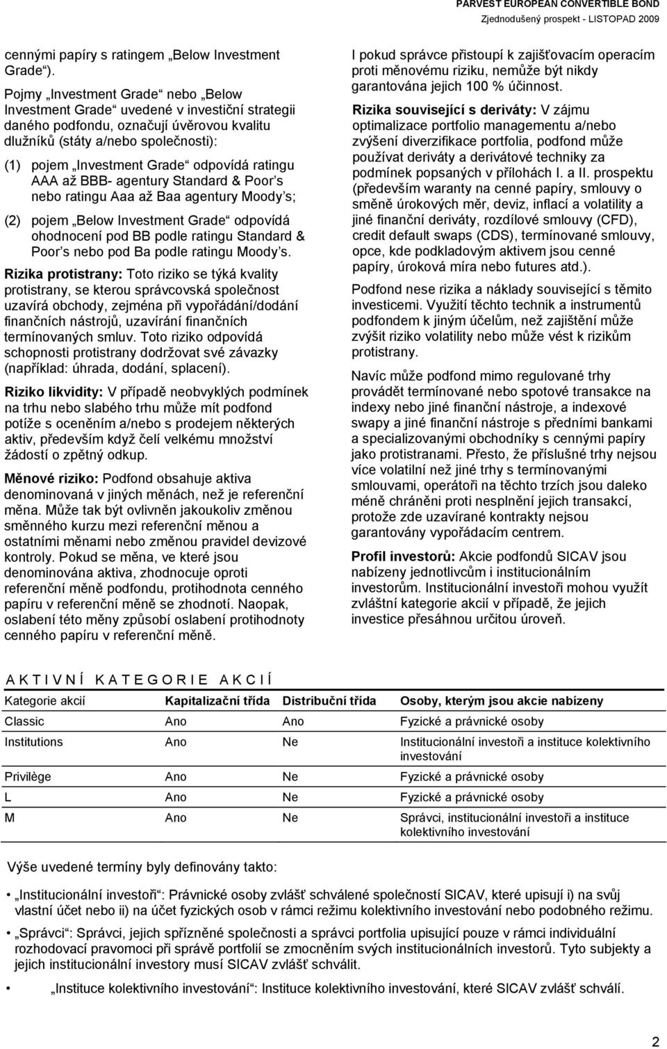 ratingu AAA až BBB- agentury Standard & Poor s nebo ratingu Aaa až Baa agentury Moody s; (2) pojem Below Investment Grade odpovídá ohodnocení pod BB podle ratingu Standard & Poor s nebo pod Ba podle