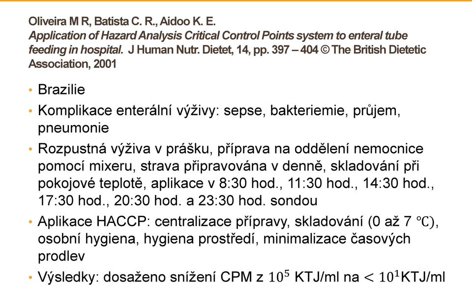nemocnice pomocí mixeru, strava připravována v denně, skladování při pokojové teplotě, aplikace v 8:30 hod., 11:30 hod., 14:30 hod., 17:30 hod., 20:30 hod. a 23:30 hod.