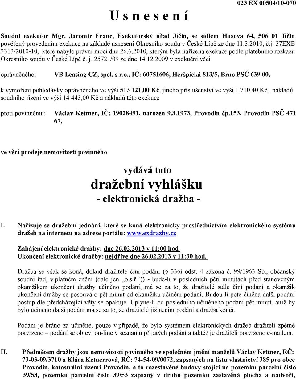 37EXE 3313/2010-10, které nabylo právní moci dne 26.6.2010, kterým byla nařízena exekuce podle platebního rozkazu Okresního soudu v České Lípě č. j. 25721/09 ze dne 14.12.