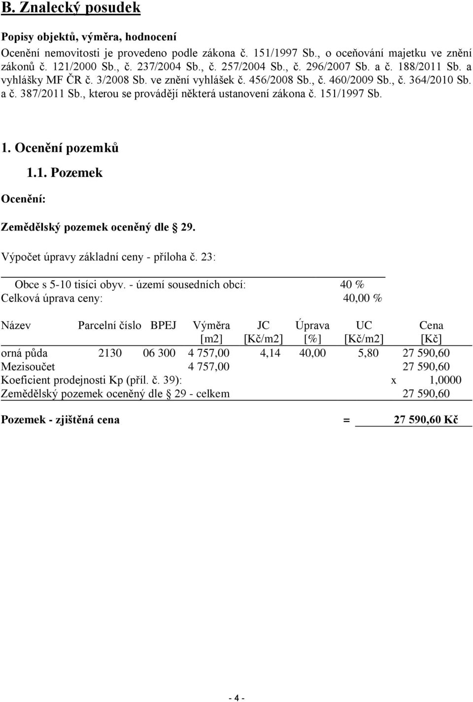 , kterou se provádějí některá ustanovení zákona č. 151/1997 Sb. 1. Ocenění pozemků Ocenění: 1.1. Pozemek Zemědělský pozemek oceněný dle 29. Výpočet úpravy základní ceny - příloha č.