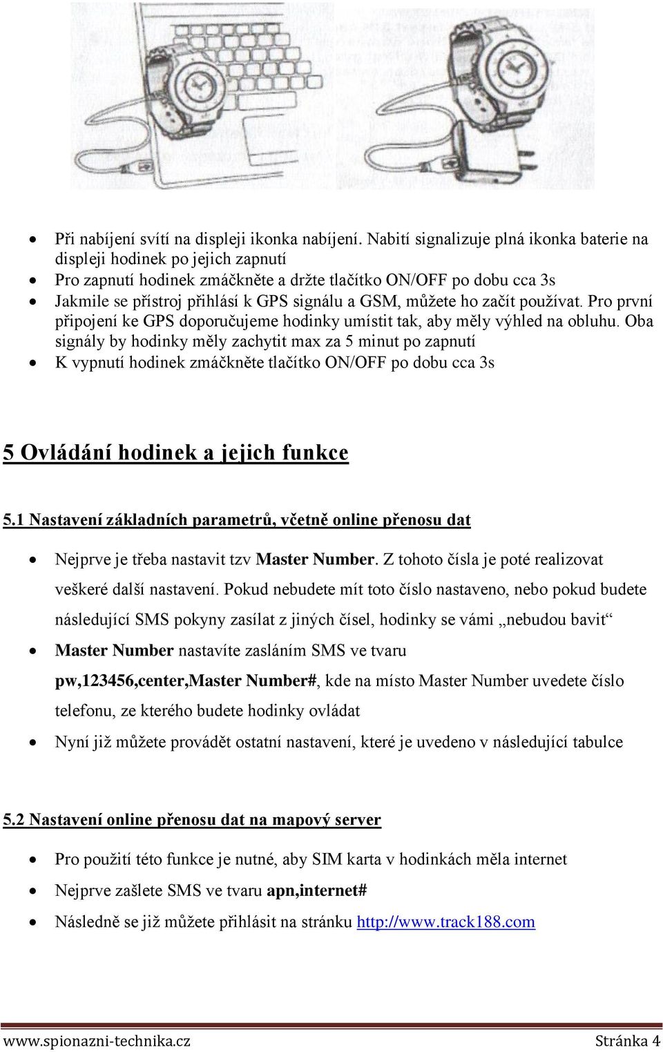 můžete ho začít používat. Pro první připojení ke GPS doporučujeme hodinky umístit tak, aby měly výhled na obluhu.