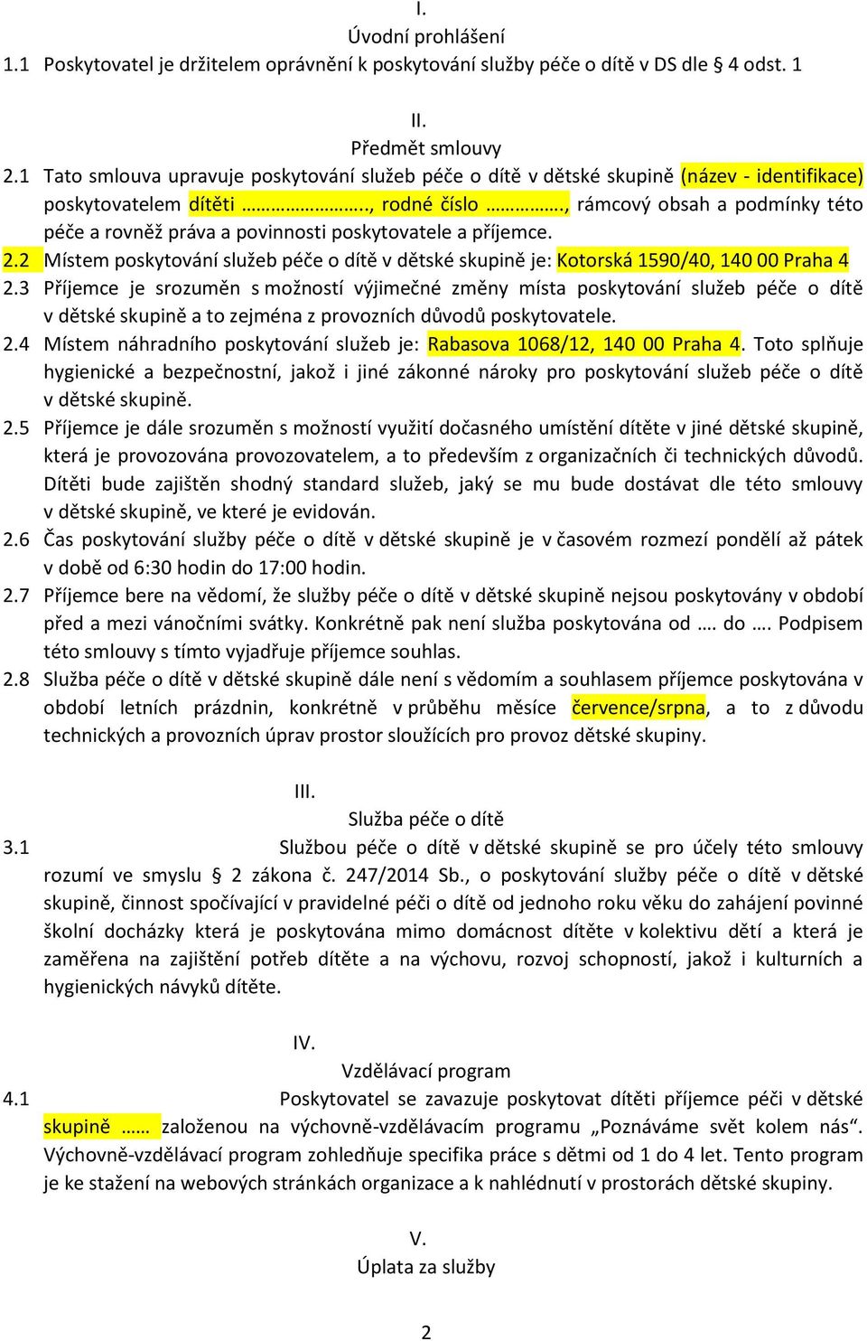 , rámcový obsah a podmínky této péče a rovněž práva a povinnosti poskytovatele a příjemce. 2.2 Místem poskytování služeb péče o dítě v dětské skupině je: Kotorská 1590/40, 140 00 Praha 4 2.