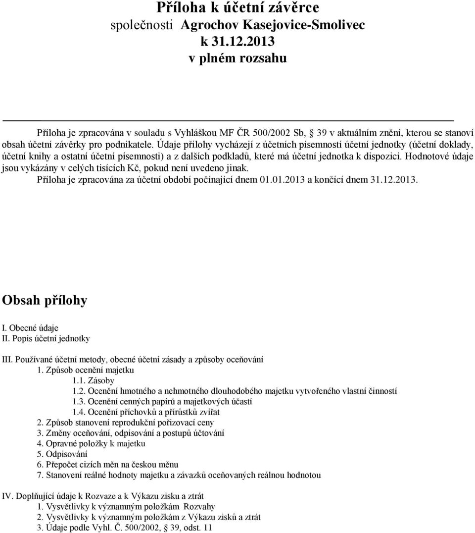 Hodnotové údaje jsou vykázány v celých tisících Kč, pokud není uvedeno jinak. Příloha je zpracována za účetní období počínající dnem 01.01.2013 a končící dnem 31.12.2013. Obsah přílohy I.