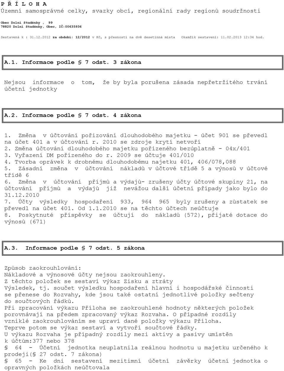3 zákona Nejsou informace o tom, že by byla porušena zásada nepřetržitého trvání účetní jednotky A.2. Informace podle 7 odst. 4 zákona 1.
