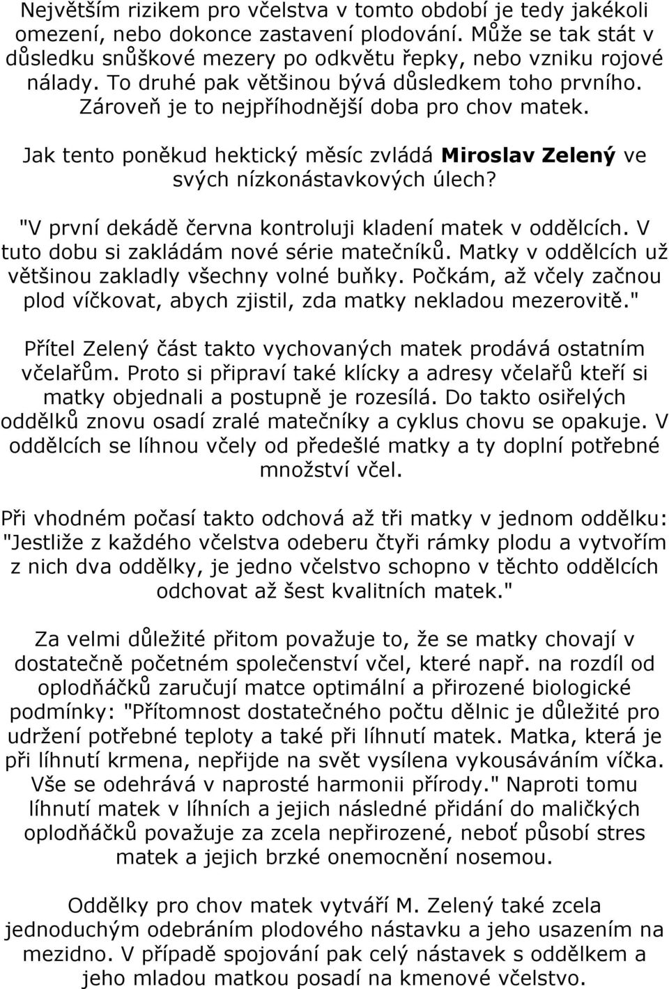 "V první dekádě června kontroluji kladení matek v oddělcích. V tuto dobu si zakládám nové série matečníků. Matky v oddělcích už většinou zakladly všechny volné buňky.