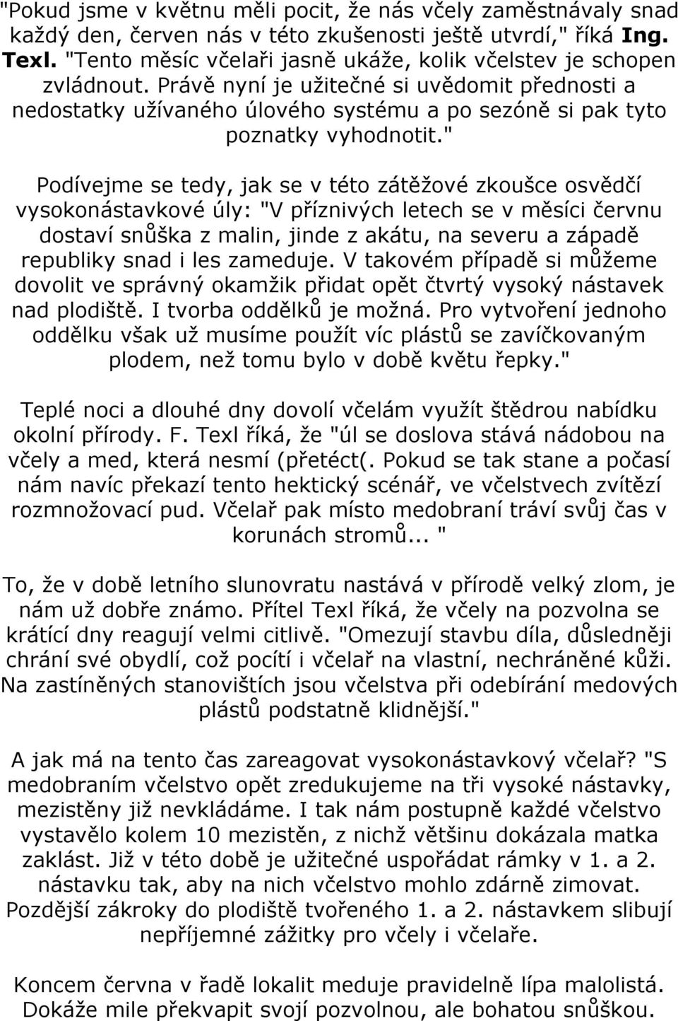 " Podívejme se tedy, jak se v této zátěžové zkoušce osvědčí vysokonástavkové úly: "V příznivých letech se v měsíci červnu dostaví snůška z malin, jinde z akátu, na severu a západě republiky snad i