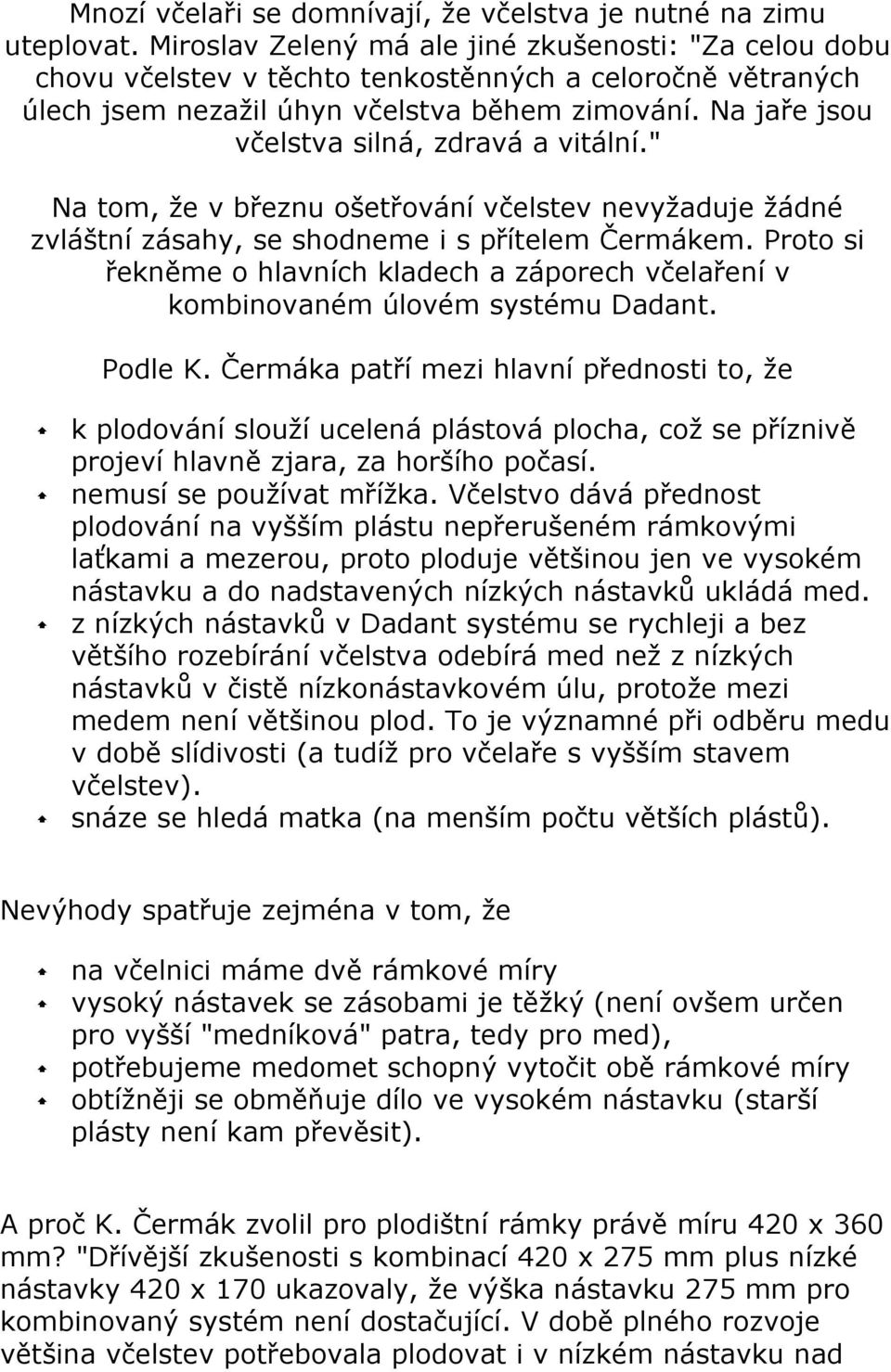 Na jaře jsou včelstva silná, zdravá a vitální." Na tom, že v březnu ošetřování včelstev nevyžaduje žádné zvláštní zásahy, se shodneme i s přítelem Čermákem.