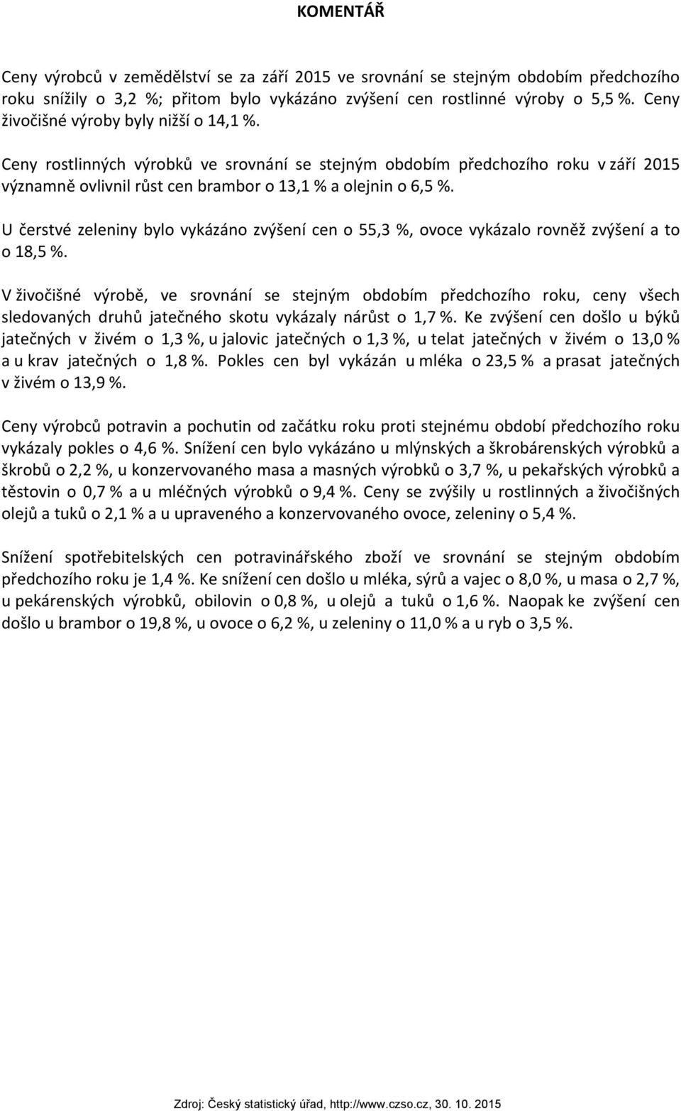 U čerstvé zeleniny bylo vykázáno zvýšení cen o 55,3 %, ovoce vykázalo rovněž zvýšení a to o 18,5 %.