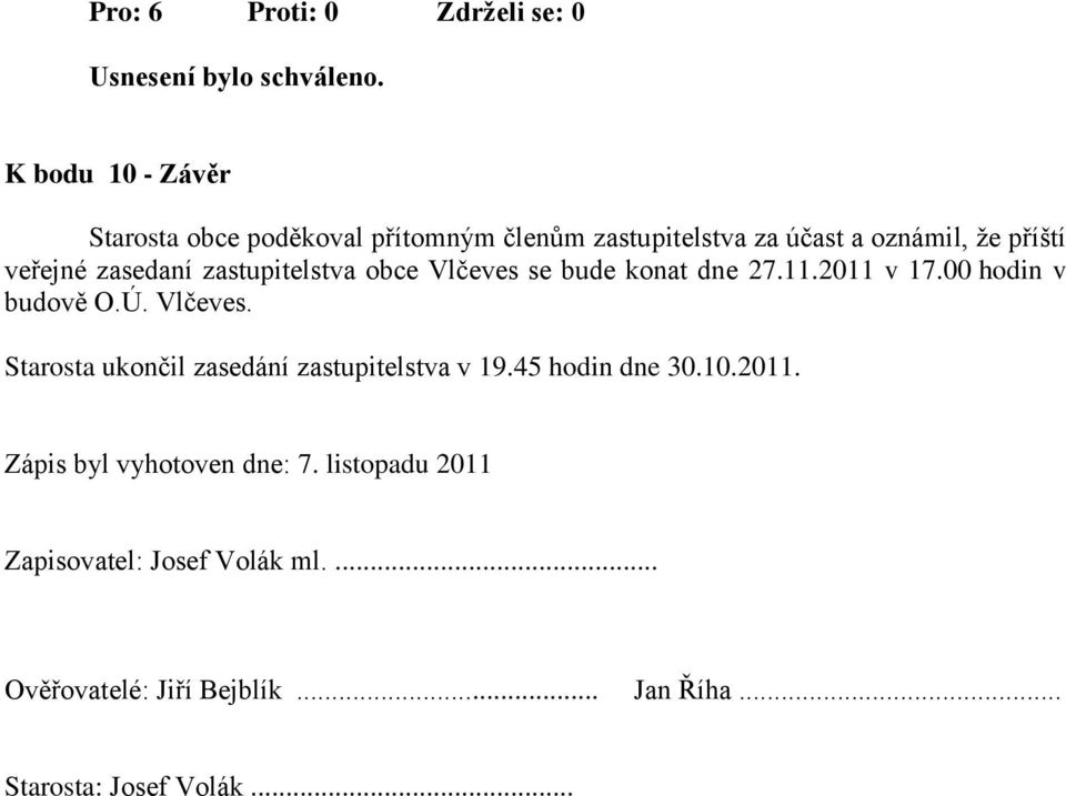 Vlčeves. Starosta ukončil zasedání zastupitelstva v 19.45 hodin dne 30.10.2011. Zápis byl vyhotoven dne: 7.