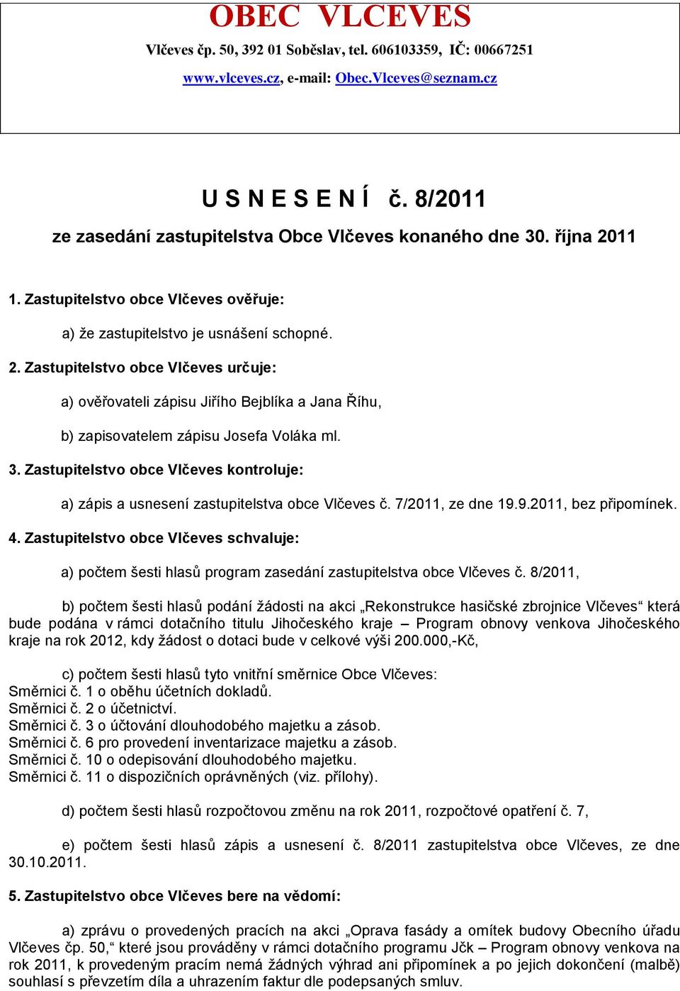 11 1. Zastupitelstvo obce Vlčeves ověřuje: a) že zastupitelstvo je usnášení schopné. 2.