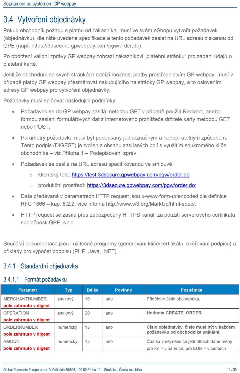 Jestliže obchodník na svých stránkách nabízí možnost platby prostřednictvím GP webpay, musí v případě platby GP webpay přesměrovat nakupujícího na stránky GP webpay, a to oslovením adresy GP webpay