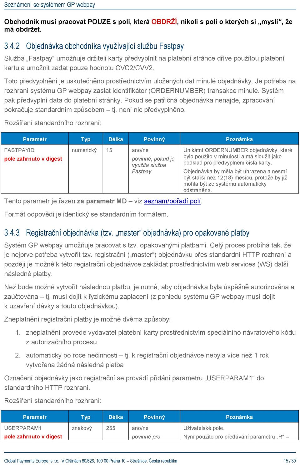 Toto předvyplnění je uskutečněno prostřednictvím uložených dat minulé objednávky. Je potřeba na rozhraní systému GP webpay zaslat identifikátor (ORDERNUMBER) transakce minulé.