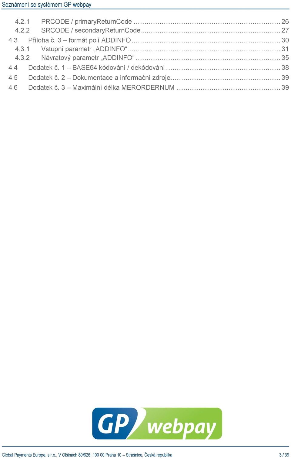 4 4.5 4.6 Dodatek č. 1 BASE64 kódování / dekódování... 38 Dodatek č. 2 Dokumentace a informační zdroje.