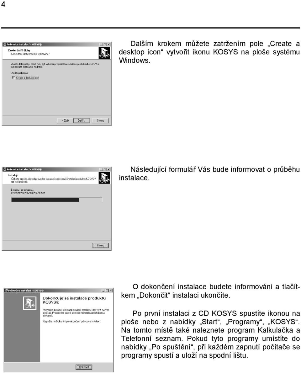 O dokončení instalace budete informováni a tlačítkem Dokončit instalaci ukončíte.
