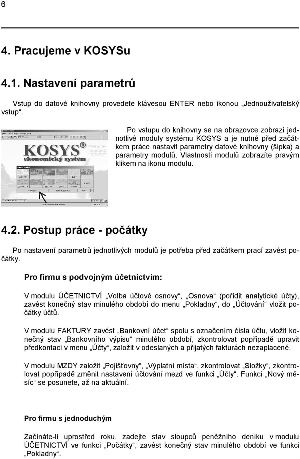 Vlastnosti modulů zobrazíte pravým klikem na ikonu modulu. 4.2. Postup práce - počátky Po nastavení parametrů jednotlivých modulů je potřeba před začátkem prací zavést počátky.
