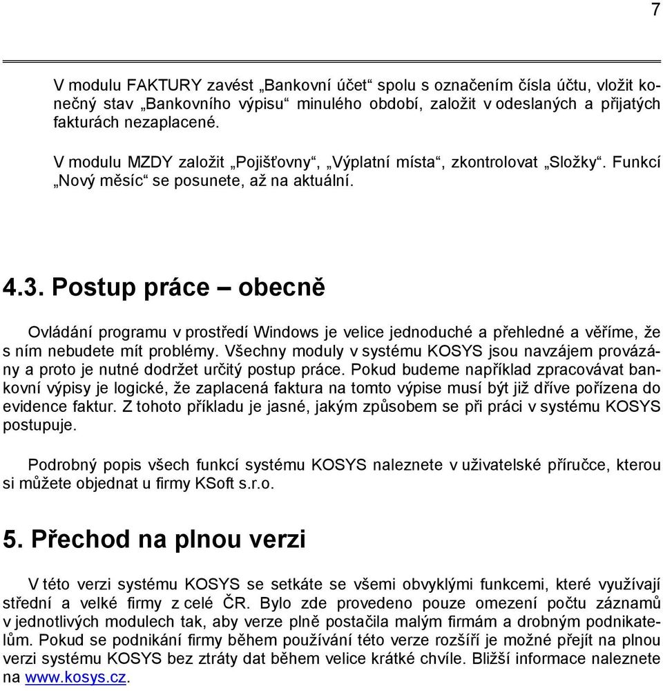 Postup práce obecně Ovládání programu v prostředí Windows je velice jednoduché a přehledné a věříme, že s ním nebudete mít problémy.