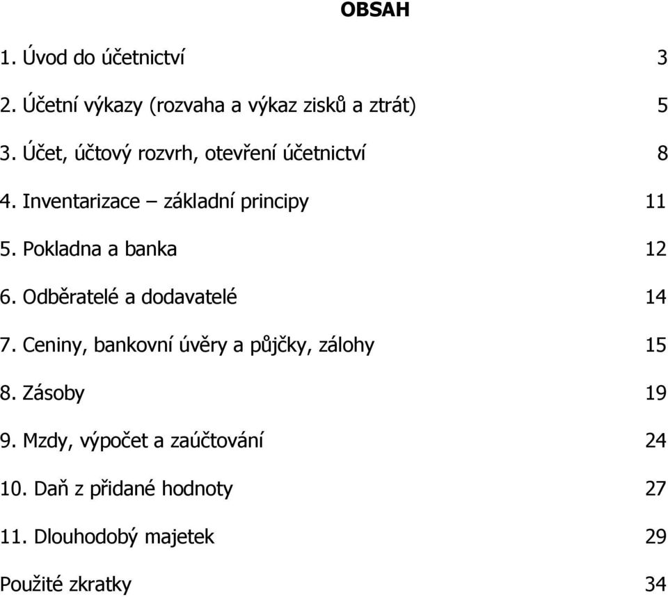 Pokladna a banka 12 6. Odběratelé a dodavatelé 14 7.