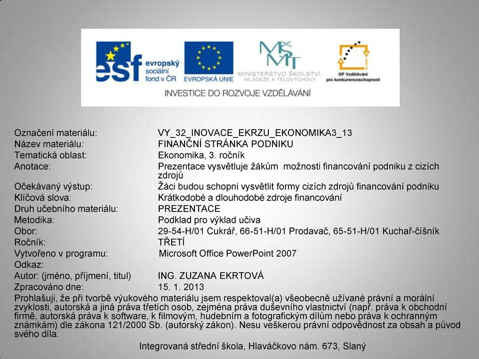 Krátkodobé a dlouhodobé zdroje financování Druh učebního materiálu: PREZENTACE Metodika: Podklad pro výklad učiva Obor: 29-54-H/01 Cukrář, 66-51-H/01 Prodavač, 65-51-H/01 Kuchař-číšník Ročník: TŘETÍ