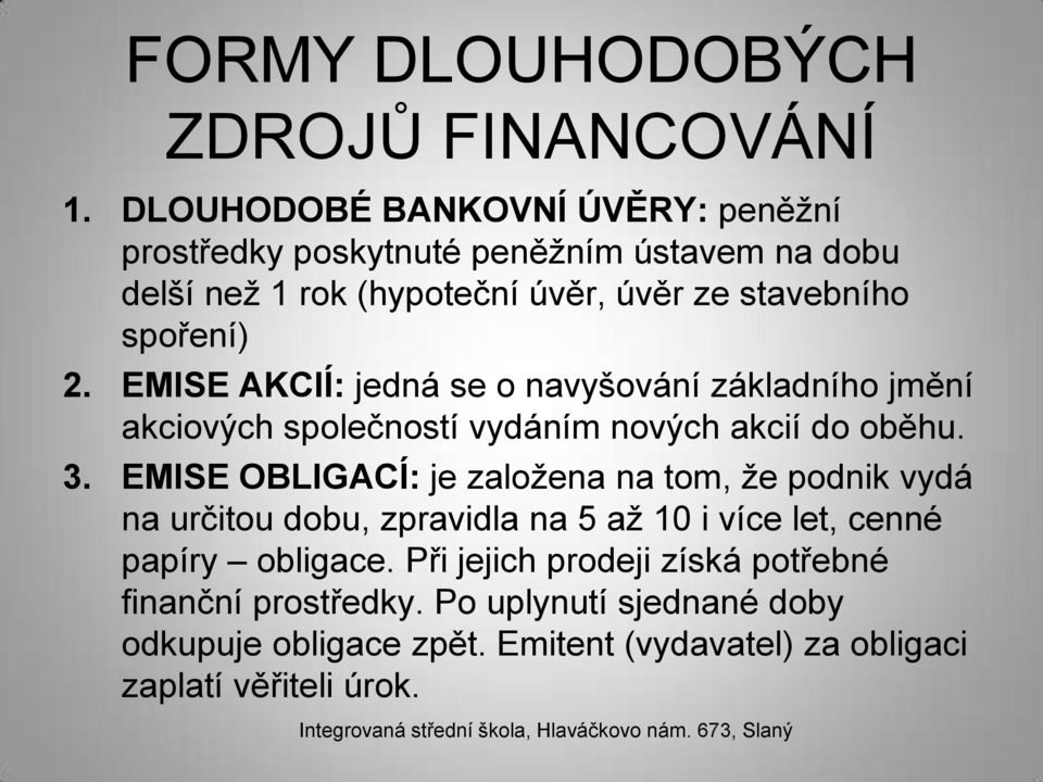 EMISE AKCIÍ: jedná se o navyšování základního jmění akciových společností vydáním nových akcií do oběhu. 3.