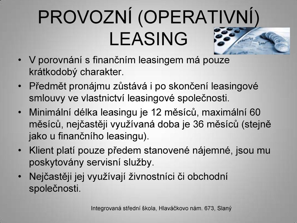 Minimální délka leasingu je 12 měsíců, maximální 60 měsíců, nejčastěji využívaná doba je 36 měsíců (stejně jako u