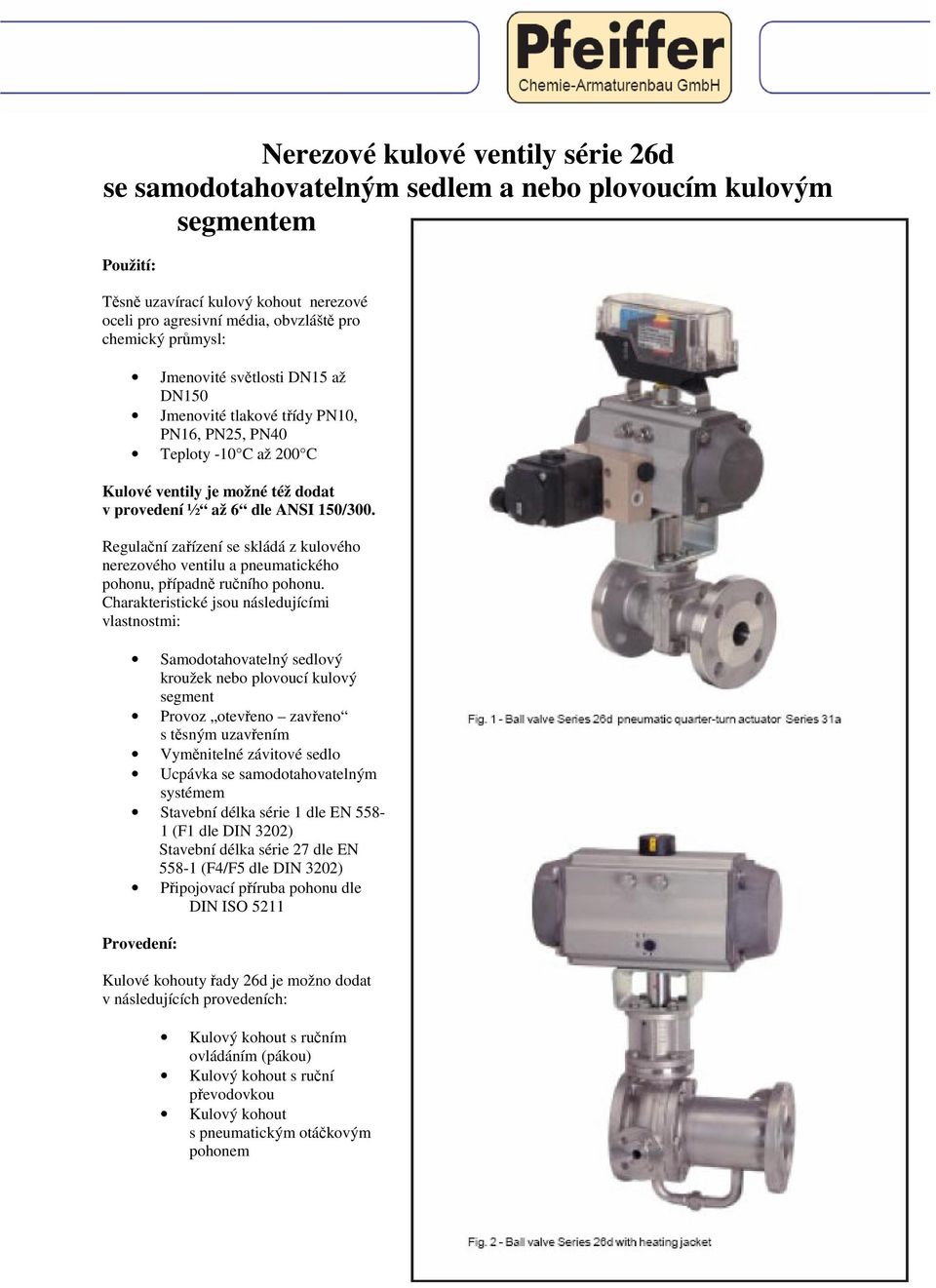 Regulační zařízení se skládá z kulového nerezového ventilu a pneumatického pohonu, případně ručního pohonu.