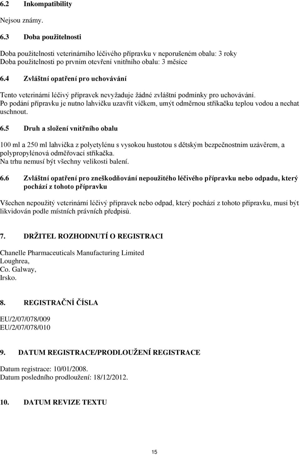 4 Zvláštní opatření pro uchovávání Tento veterinární léčivý přípravek nevyžaduje žádné zvláštní podmínky pro uchovávání.