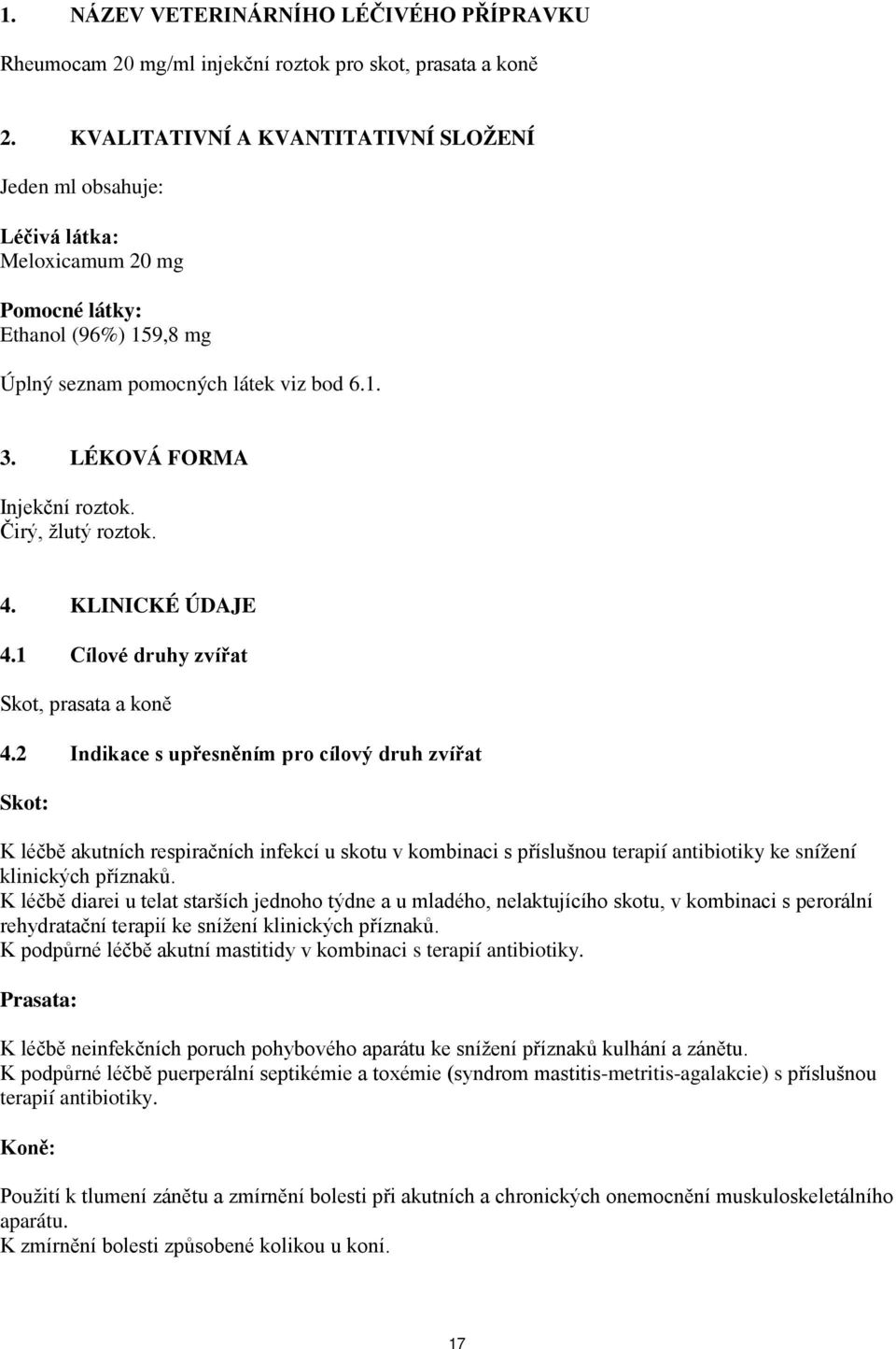 Čirý, žlutý roztok. 4. KLINICKÉ ÚDAJE 4.1 Cílové druhy zvířat Skot, prasata a koně 4.
