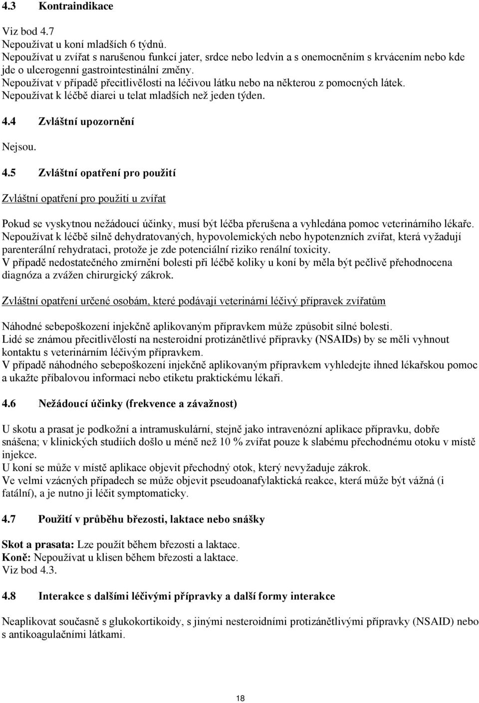 Nepoužívat v případě přecitlivělosti na léčivou látku nebo na některou z pomocných látek. Nepoužívat k léčbě diarei u telat mladších než jeden týden. 4.