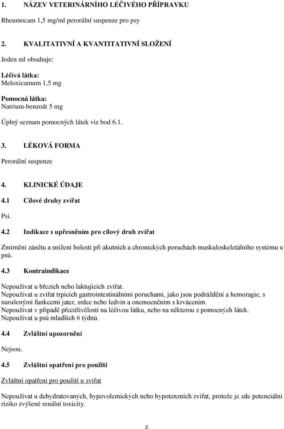 LÉKOVÁ FORMA Perorální suspenze 4. KLINICKÉ ÚDAJE 4.1 Cílové druhy zvířat Psi. 4.2 Indikace s upřesněním pro cílový druh zvířat Zmírnění zánětu a snížení bolesti při akutních a chronických poruchách muskuloskeletálního systému u psů.