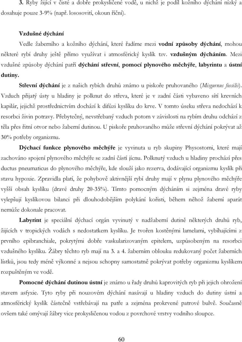 Mezi vzdušné způsoby dýchání patří dýchání střevní, pomocí plynového měchýře, labyrintu a ústní dutiny. Střevní dýchání je z našich rybích druhů známo u piskoře pruhovaného (Misgurnus fossilis).