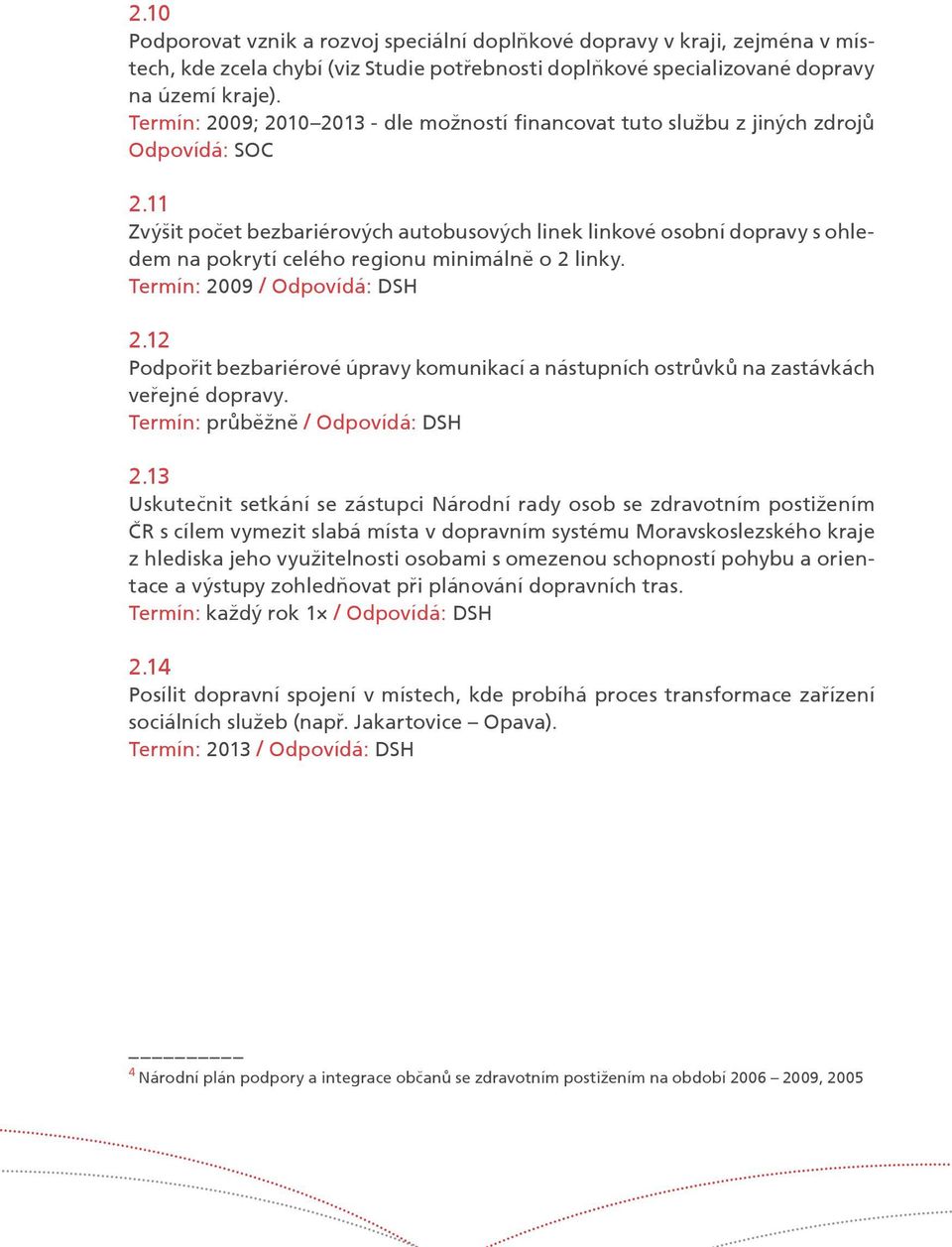 11 Zvýšit poèet bezbariérových autobusových linek linkové osobní dopravy s ohledem na pokrytí celého regionu minimálnì o 2 linky. Termín: 2009 / Odpovídá: DSH 2.