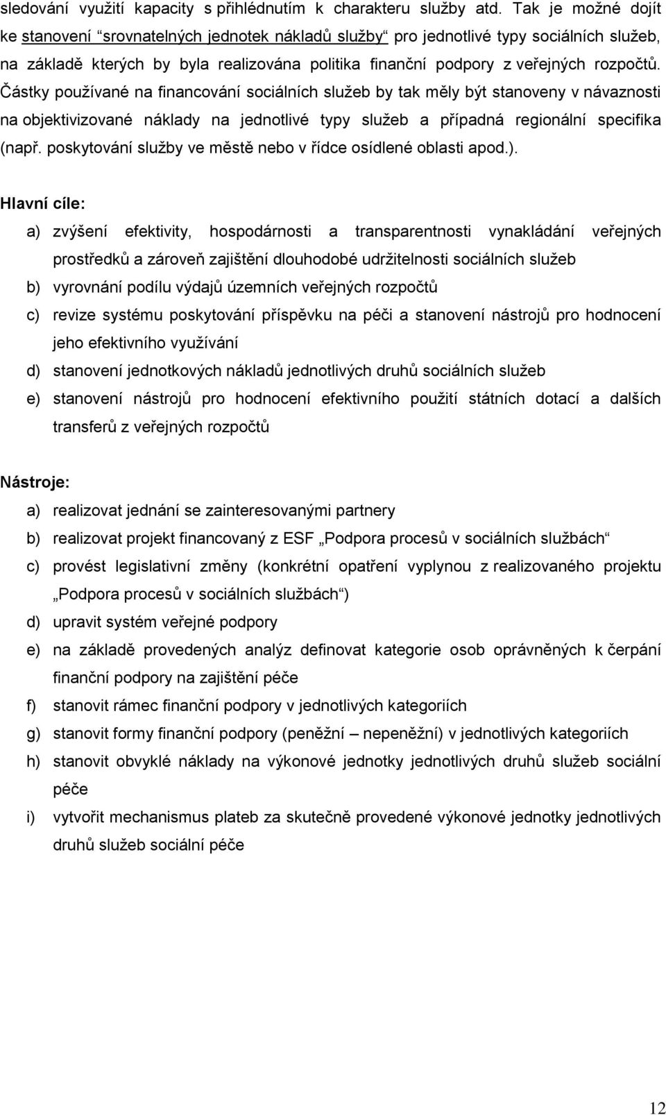 Částky používané na financování sociálních služeb by tak měly být stanoveny v návaznosti na objektivizované náklady na jednotlivé typy služeb a případná regionální specifika (např.