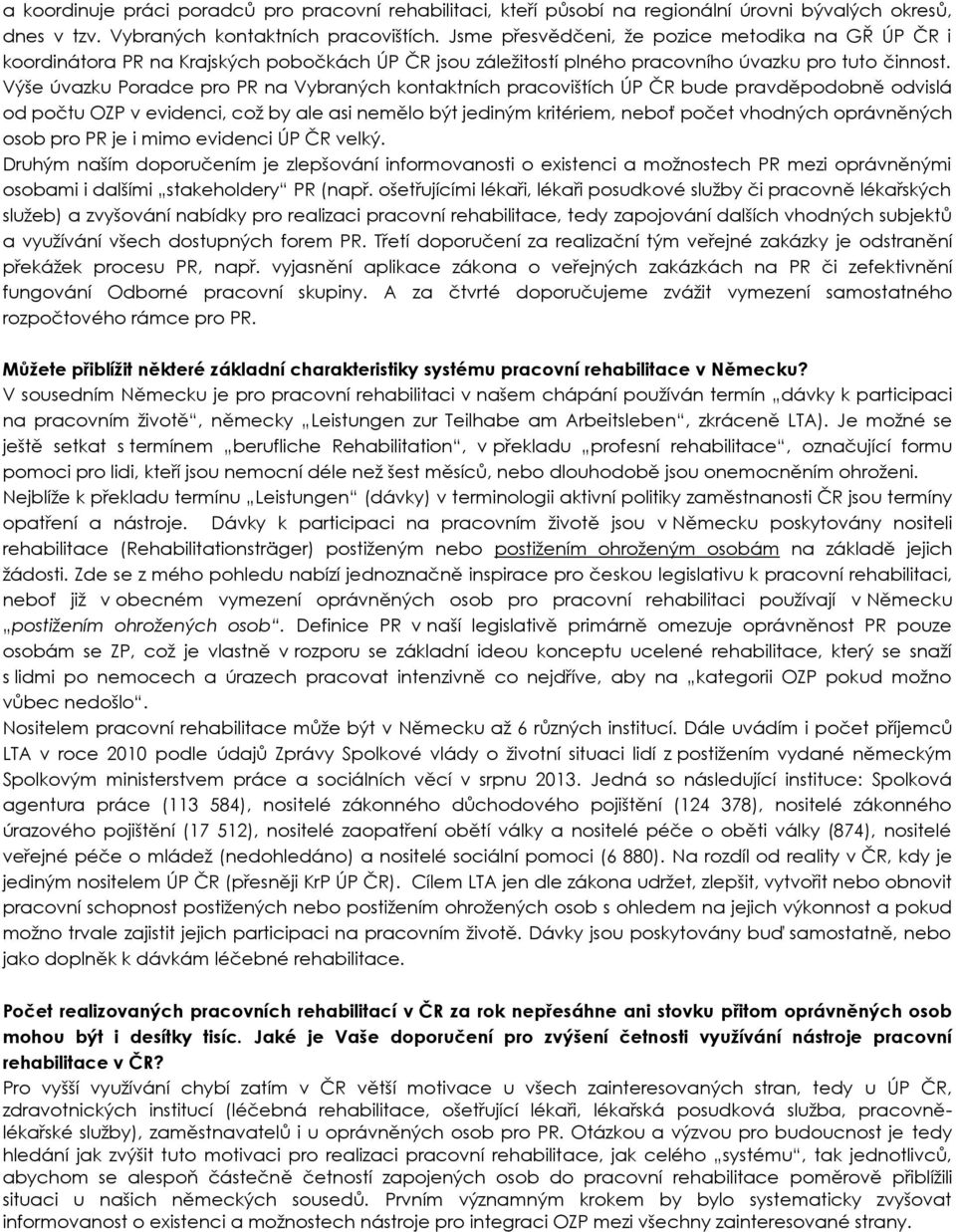 Výše úvazku Poradce pro PR na Vybraných kontaktních pracovištích ÚP ČR bude pravděpodobně odvislá od počtu OZP v evidenci, což by ale asi nemělo být jediným kritériem, neboť počet vhodných