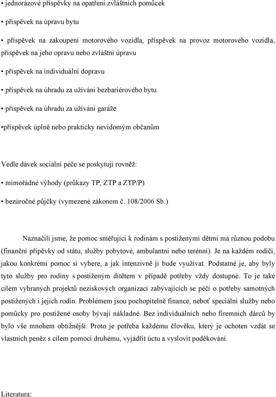 péče se poskytují rovněž: mimořádné výhody (průkazy TP, ZTP a ZTP/P) bezúročné půjčky (vymezené zákonem č. 108/2006 Sb.