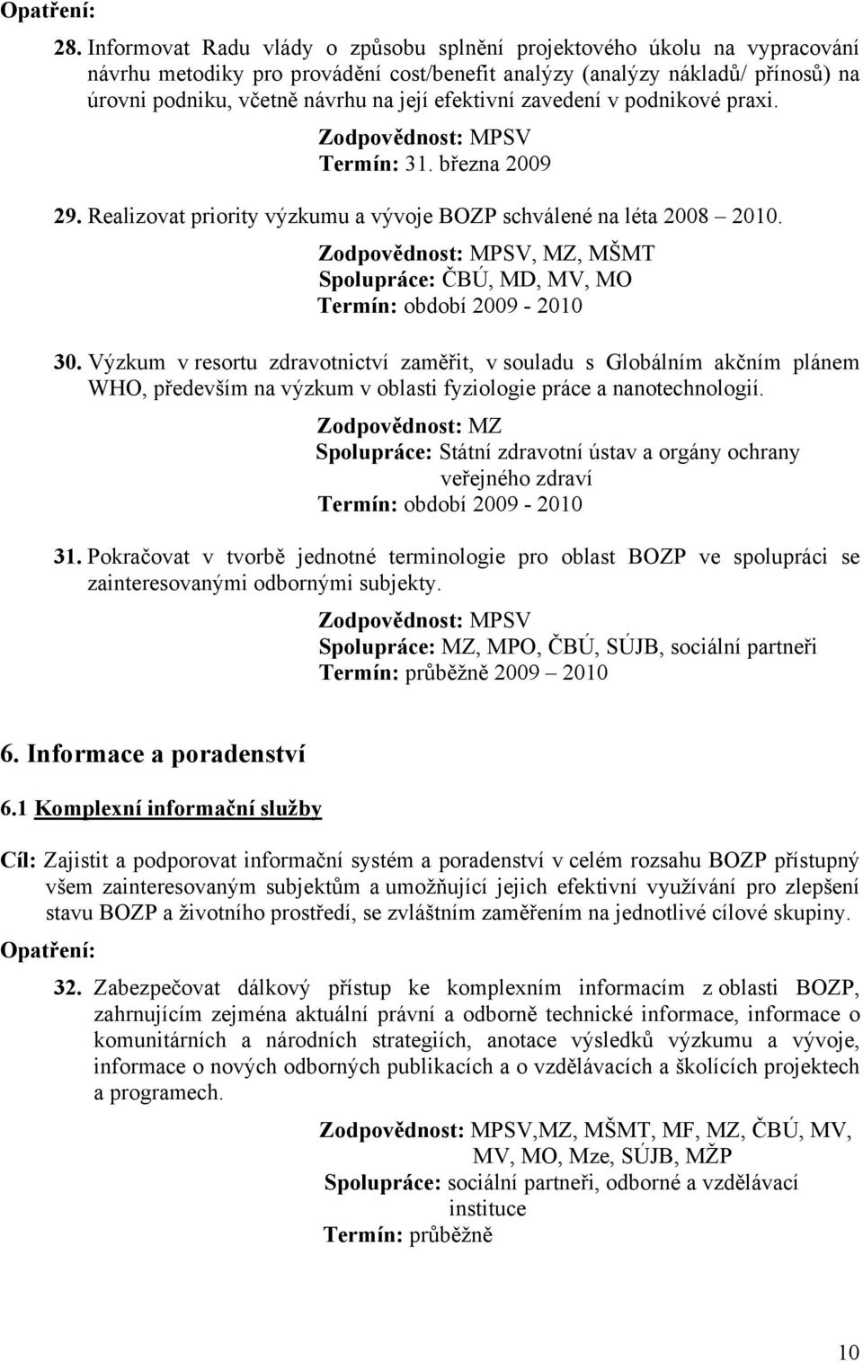 , MZ, MŠMT Spolupráce: ČBÚ, MD, MV, MO Termín: období 2009-2010 30.