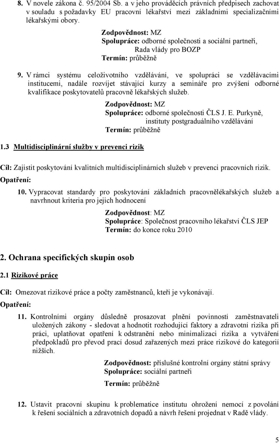 V rámci systému celoživotního vzdělávání, ve spolupráci se vzdělávacími institucemi, nadále rozvíjet stávající kurzy a semináře pro zvýšení odborné kvalifikace poskytovatelů pracovně lékařských