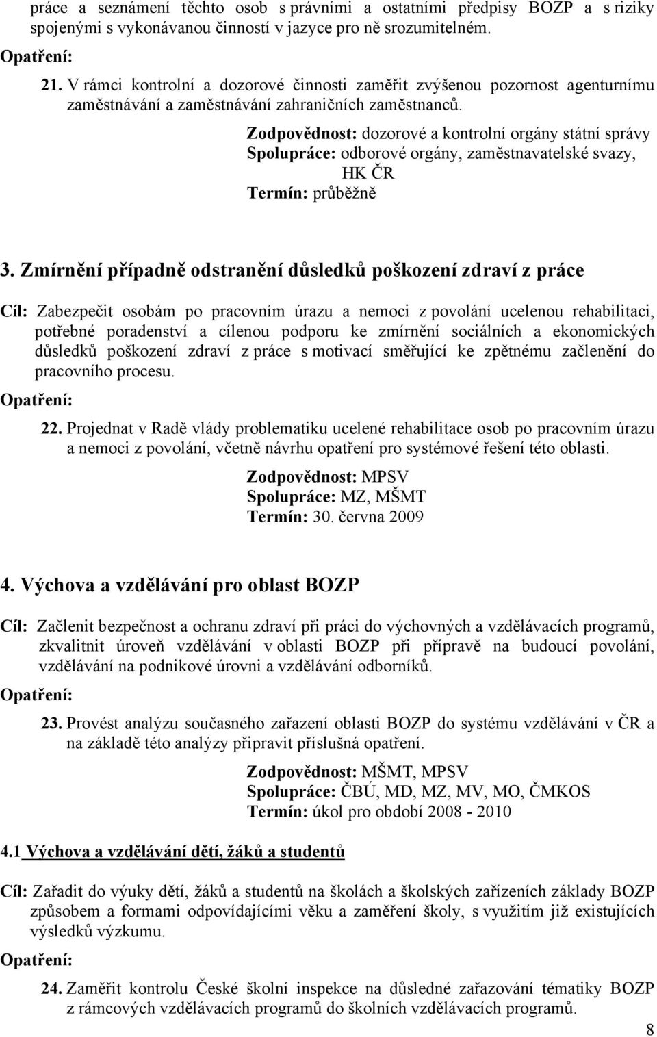 Zodpovědnost: dozorové a kontrolní orgány státní správy Spolupráce: odborové orgány, zaměstnavatelské svazy, HK ČR 3.