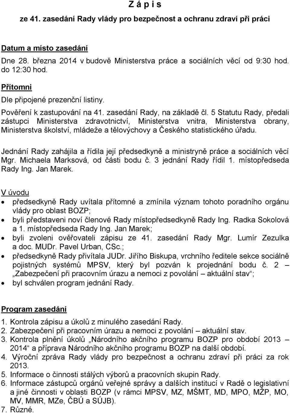 5 Statutu Rady, předali zástupci Ministerstva zdravotnictví, Ministerstva vnitra, Ministerstva obrany, Ministerstva školství, mládeže a tělovýchovy a Českého statistického úřadu.