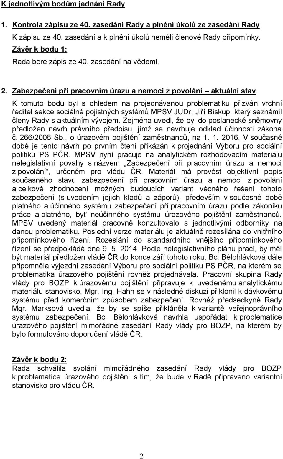 Zabezpečení při pracovním úrazu a nemoci z povolání aktuální stav K tomuto bodu byl s ohledem na projednávanou problematiku přizván vrchní ředitel sekce sociálně pojistných systémů MPSV JUDr.