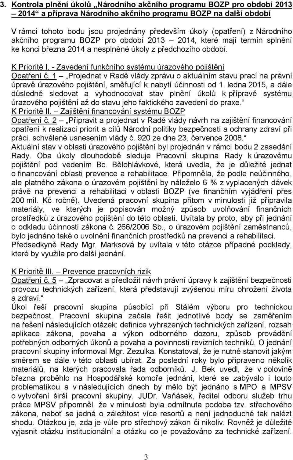 - Zavedení funkčního systému úrazového pojištění Opatření č. 1 Projednat v Radě vlády zprávu o aktuálním stavu prací na právní úpravě úrazového pojištění, směřující k nabytí účinnosti od 1.