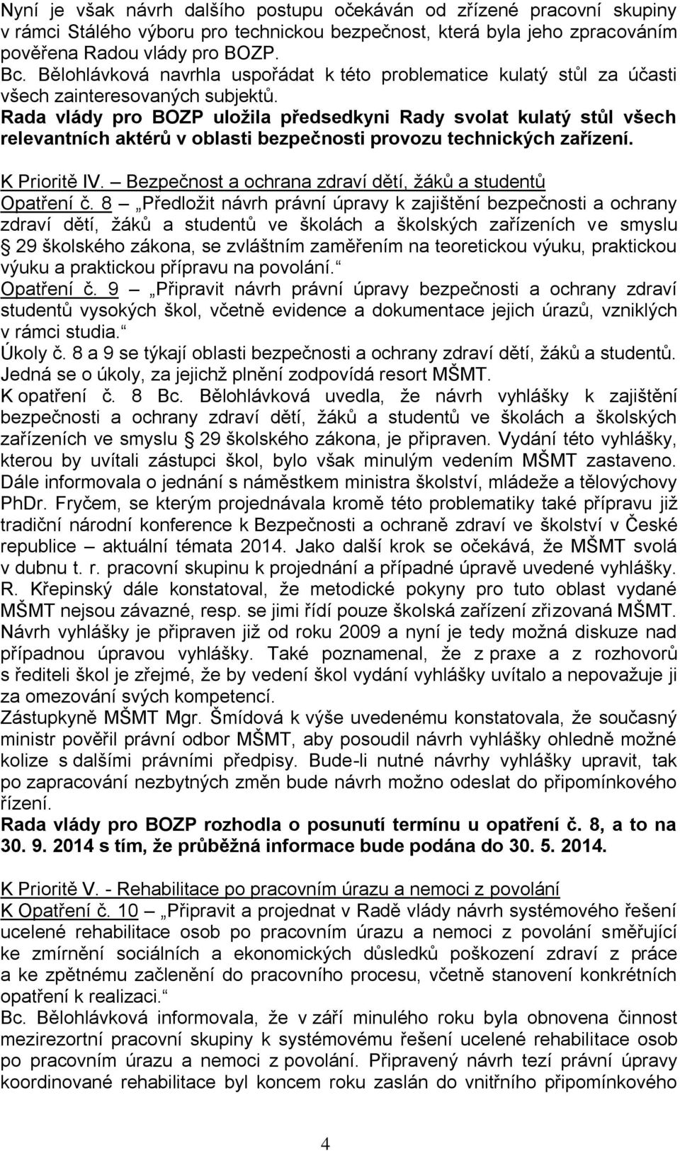 Rada vlády pro BOZP uložila předsedkyni Rady svolat kulatý stůl všech relevantních aktérů v oblasti bezpečnosti provozu technických zařízení. K Prioritě IV.