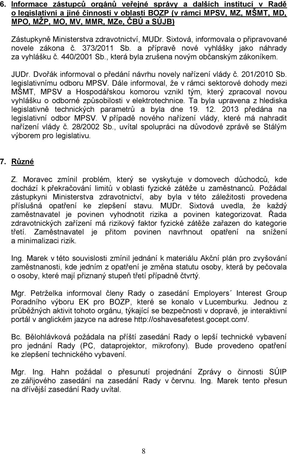 , která byla zrušena novým občanským zákoníkem. JUDr. Dvořák informoval o předání návrhu novely nařízení vlády č. 201/2010 Sb. legislativnímu odboru MPSV.