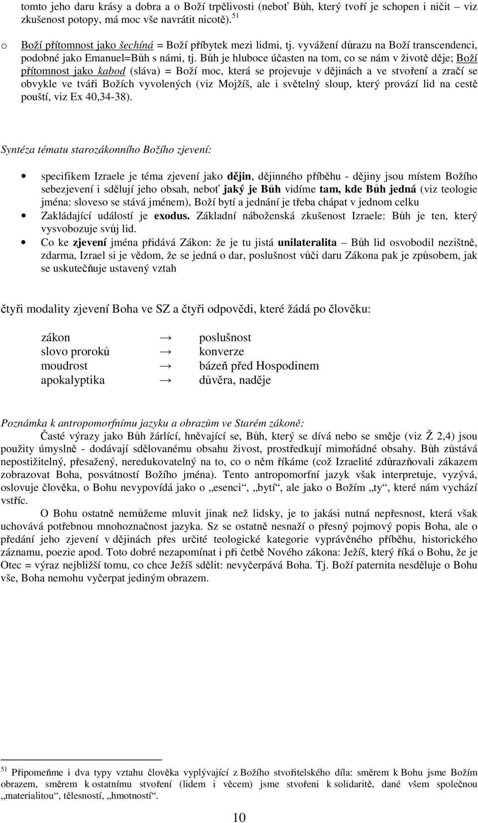 Bůh je hluboce účasten na tom, co se nám v životě děje; Boží přítomnost jako kabod (sláva) = Boží moc, která se projevuje v dějinách a ve stvoření a zračí se obvykle ve tváři Božích vyvolených (viz