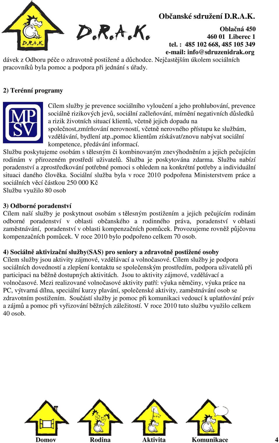 klientů, včetně jejich dopadu na společnost,zmírňování nerovností, včetně nerovného přístupu ke službám, vzdělávání, bydlení atp.