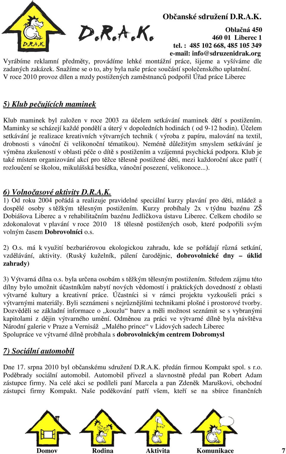Maminky se scházejí každé pondělí a úterý v dopoledních hodinách ( od 9-12 hodin).